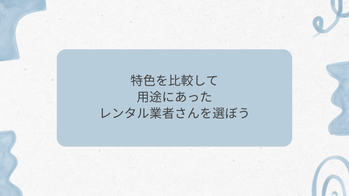 特色を比較して用途にあったレンタル業者さんを選ぼう