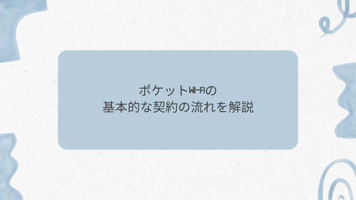 ポケットWi-Fiの基本的な契約の流れを解説